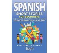 Spanish Short Stories for Beginners: 10 Exciting Short Stories to Easily Learn Spanish & Improve Your Vocabulary: 1 (Spanish Language Learning)