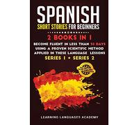 Spanish Short Stories for Beginners: : 2 Books in 1: Become Fluent in Less Than 30 Days Using a Proven Scientific Method Applied in These Language ... Series 2) (5) (Learning Spanish with Stories)