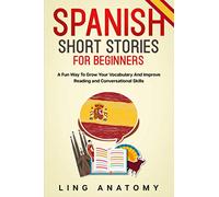 Spanish Short Stories For Beginners A Fun Way To Grow Your Vocabulary And Improve Reading and Conversational Skills