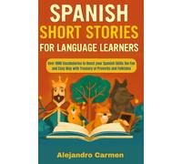 SPANISH SHORT STORIES FOR LANGUAGE LEARNERS: Over 1000 Vocabularies to Boost your Spanish Skills the Fun and Easy Way with Treasury of Proverbs and Folktales