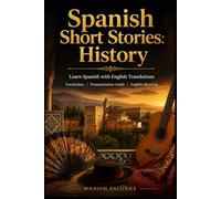 Spanish Short Stories: History: Learn Spanish with English Translations | Vocabulary | Pronunciation Guide | English Meaning (Easy Spanish Short Stories Collection)