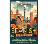 Spanish Short Stories: Level Up Your Vocabulary and Cultural Awareness from Beginner to Intermediate and Have Fun Along the Way (Language Learning)