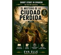 SPANISH SHORT STORY FOR INTERMEDIATE LEARNERS: EL MISTERIO DE LA CIUDAD PERDIDA: 1 (Las aventuras de Gordon y Ana)
