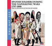 Spanish soldiers during the Napoleonic wars 1797-1808: From the Vinkhuijzen collection of military uniforms: 005 (Soldiers, Weapons & Uniforms NAP)