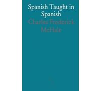 Spanish Taught in Spanish: A Textbook for Learning Spanish in the Easiest and Most Practical Manner