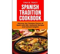 Spanish Tradition Cookbook: Discover the Timeless Flavors of Spain with 100+ Authentic Recipes and Cultural Insights