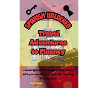 Spanish Unlocked - 10 Travel Adventures to Fluency: (Learn Spanish through reading stories with pronunciation & translation across 10 countries)