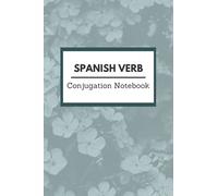 Spanish Verb Conjugation Notebook: 300 Verb Conjugation Tables over 100 pages | Present Past Future and Imperfect Past Verb Tenses | Great for all levels of Spanish