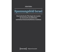 Spannungsfeld Israel: Eine katholische Theologie des Landes im Austausch mit jüdischen und kulturwissenschaftlichen Ansätzen: 61 (Religionswissenschaft)