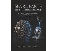 SPARE PARTS IN THE DIGITAL AGE: MANAGING LEGACY COMPONENTS IN THE AGE OF ON-DEMAND MANUFACTURING (INDUSTRIAL TRANSFORMATION SERIES)