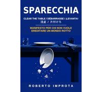 SPARECCHIA: CLEAR THE TABLE / DÉBARRASSE / ¡LEVANTA! / 清桌 / 片付けろ - Manifesto per chi non vuole ereditare un mondo rotto