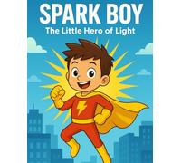 Spark Boy: The Little Hero of Light: A Heartwarming Superhero Adventure for Kids Ages 4-8