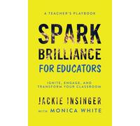 Spark Brilliance for Educators: Ignite, Engage, and Transform Your Classroom