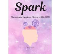 Spark: Harnessing the Hyperfocus and Energy of Adult ADHD