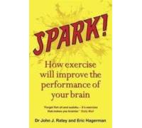 Spark: How Exercise Will Improve The Performance Of Your Brain
