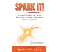 SPARK IT!: Mastering the Everyday Art of Facilitating Meaningful Interactions at Work and in Life