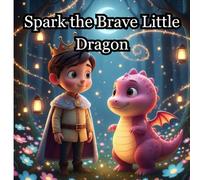 Spark the Brave Little Dragon: A Glow-in-the-Dark Story About Facing Fears, Finding Friends, and Discovering the Light Inside