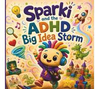 Sparki and the ADHD Big Idea Storm: A Colorful Children’s Picture Book About Big Ideas, Focus, and Learning to Start with One