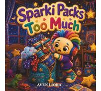 Sparki Packs Too Much: An ADHD Picture Book About Impulse Control, What-If Worries, Self-Regulation, and Learning to Choose What Really Matters