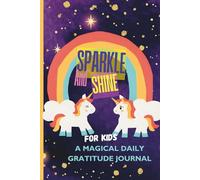 Sparkle and Shine: A Magical Daily Gratitude Journal: 120 Pages For Kids Who Believe in Magic, Kindness, and Happy Thoughts