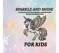 SPARKLE AND SHINE: The Ultimate fairytale magical unicorn story telling colouring book