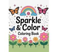 Sparkle & Color: Butterflies, Rainbows and Flowers for Girls: 50 Unique Pages of Pretty Butterflies, Beautiful Rainbows & Lovely Flowers to Color