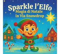 Sparkle l'Elfo: La Magia del Natale in Via Snowdrop: Libri di storie per bambini | Una storia festiva di amicizia, meraviglia e allegria natalizia | ... 3-8 anni (Children's Storybooks in Italian)