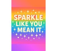 Sparkle Like You Mean It - LGBTQ+ Motivational Notebook - Queer & Proud Journal for Daily Affirmations, Goals & Ideas | Fabulous Gift for Pride, ... Work, Self-Care, Gratitude & Productivity