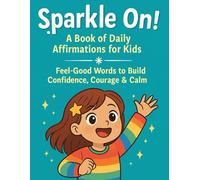 Sparkle On! A Book of Daily Affirmations for Kids.: Feel-Good Words to Build Confidence, Courage and Calm