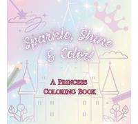 Sparkle, Shine & Color!: A Princess Coloring Book