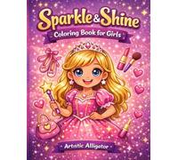 Sparkle & Shine Coloring Book for Girls: A Fun and Creative Coloring Book with Princesses, Ballet, Fashion and More for Girls Ages 3-8