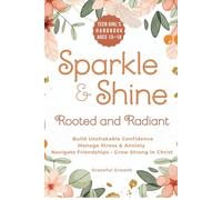 Sparkle & Shine: Rooted and Radiant: Teen Girl’s Handbook to Build Unshakable Confidence, Manage Stress & Anxiety, Navigate Friendships, and Grow Strong in Christ (Sparkle & Shine Series)