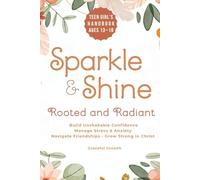 Sparkle & Shine: Rooted and Radiant: Teen Girl’s Handbook to Build Unshakable Confidence, Manage Stress & Anxiety, Navigate Friendships, and Grow Strong in Christ (Sparkle & Shine Series)