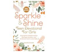 Sparkle & Shine: Teen Devotional for Girls: Strengthen Relationships, Manage Anxiety, and Embrace God's Love Daily