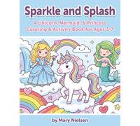 Sparkle & Splash: A Unicorn, Mermaid & Princess Coloring & Activity Book for Ages 3-7