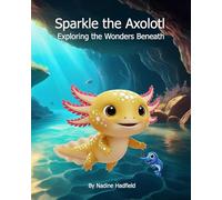 Sparkle the Axolotl: Exploring the Wonders Beneath