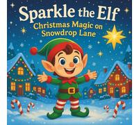 Sparkle the Elf: Christmas Magic on Snowdrop Lane: Children's Storybooks| A Festive Tale of Friendship, Wonder, and Holiday Cheer| Christmas ... For ages 3-8| 30 Pages (Childrens Books)