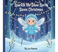 Sparkle the Snow Sprite Saves Christmas: A Magical Winter Tale About Kindness, Sharing, and Helping Others