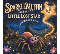 Sparklemuffin and the Little Lost Star: A Magical Bedtime Story About Friendship, Teamwork and Helping Others Shine (SPARKLEMUFFIN: The Rainbow Spider)