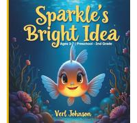 Sparkle's Bright Idea: A Glowing Tale of Courage and Friendship in the Deep Dark Sea