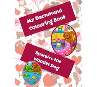 Sparkles the Wonder Dog Dachshund colouring book: Sausage dog, weiner dog colouring fun for children age 4-10