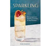 Sparkling: Champagne and Sparkling Cocktails for Any Occasion - A Cocktail Book