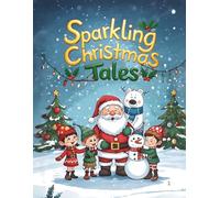 Sparkling Christmas Tales: Stories of Friendship, Courage, and the True Spirit of Christmas