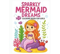 Sparkly Mermaid Dreams Coloring Book for Girls: A Whimsical Underwater World Full of Mermaids, Sea Friends & Sparkle