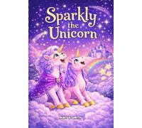 Sparkly the Unicorn and the Star That Lost Its Song: A Sweet Unicorn Story About Kindness, Confidence, and Friendship (Ages 4-8)