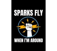 Sparks Fly When I'm Around: Funny Electrician Notebook: Blank Lined Journal for Work Logs & Daily Notes