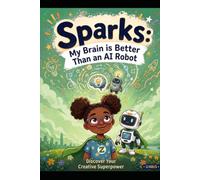 SPARKS: My Brain is Better Than an AI Robot: Discover your Creative Superpower