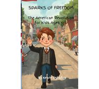 Sparks of Freedom: The American Revolution for Kids Ages 5-12 (How America was Born)