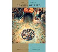 Sparks of Life: Darwinism and the Victorian Debates over Spontaneous Generation