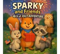 Sparky and Friends: 4th of July Adventure, Rhyming Patriotic Animals Bedtime Story for Independence Day, Holiday Season Celebration of Unity, Teamwork and Freedom for kids Ages 4-8